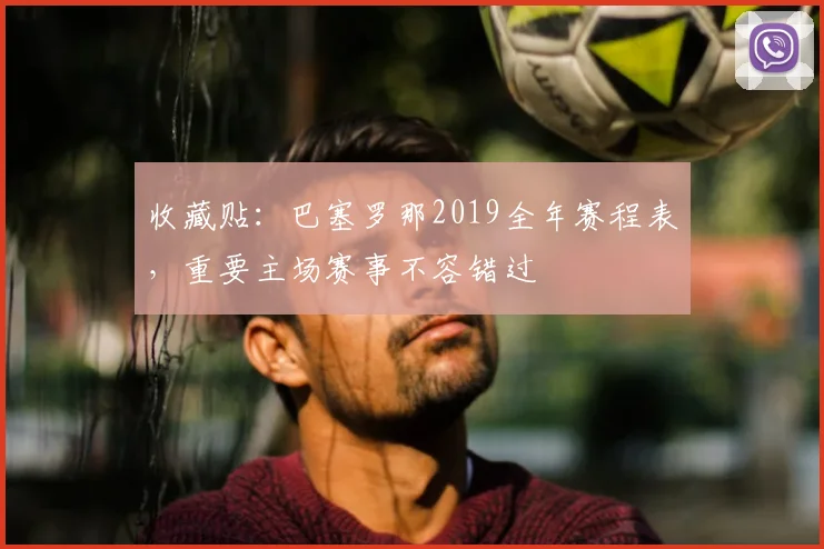 收藏贴:巴塞罗那2019全年赛程表,重要主场赛事不容错过